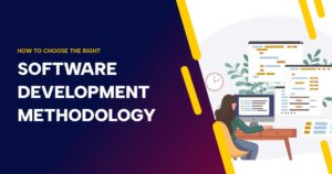 How to Choose the Right Software Development Methodology